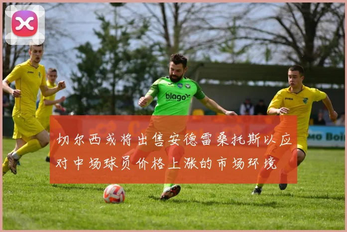 切尔西或将出售安德雷桑托斯以应对中场球员价格上涨的市场环境
