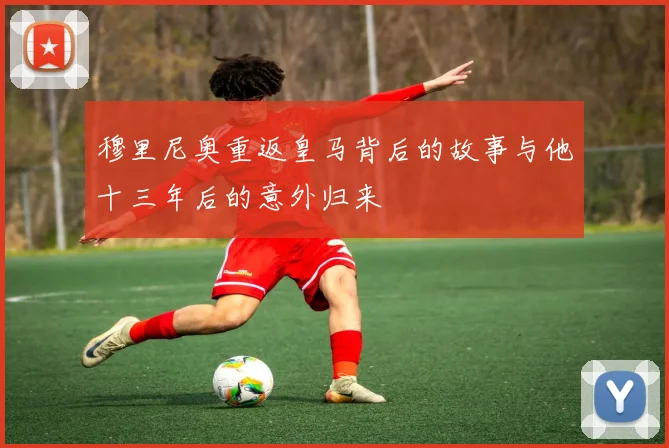 穆里尼奥重返皇马背后的故事与他十三年后的意外归来