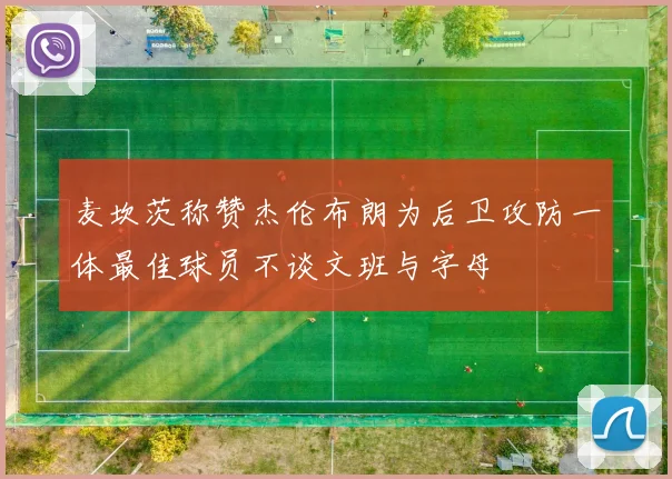 麦坎茨称赞杰伦布朗为后卫攻防一体最佳球员不谈文班与字母